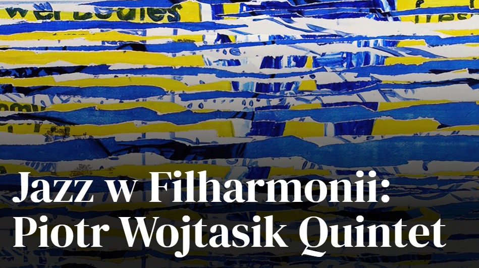Jazz w Filharmonii: Piotr Wojtasik Quintet